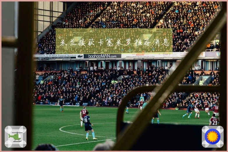 米兰接获卡塞米罗推荐消息